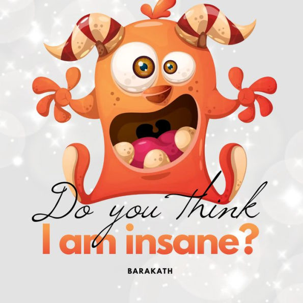 Do you think I'm insane?