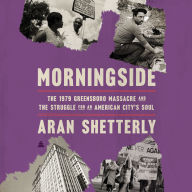 Morningside: The 1979 Greensboro Massacre and the Struggle for an American City's Soul