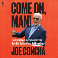 Come on, Man!: The Truth about Joe Biden's Terrible, Horrible, No-Good, Very Bad Presidency