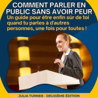 Comment parler en public sans avoir peur: Un guide pour être enfin sûr de toi quand tu parles à d'autres personnes, une fois pour toutes!