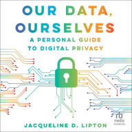 Our Data, Ourselves: A Personal Guide to Digital Privacy, First Edition