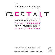La experiencia en Gestalt: Jean-Marie Delacroix, Carmen Vázquez, Jean-Marie Robine, Ruella Frank