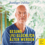 Gesund und glücklich älter werden: Meine ganzheitliche Lebensstil-Medizin