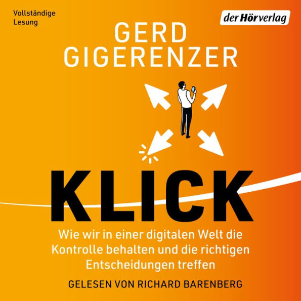 Klick: Wie wir in einer digitalen Welt die Kontrolle behalten und die richtigen Entscheidungen treffen