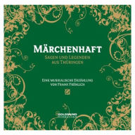 Märchenhaft: Sagen und Legenden aus Thüringen. Eine musikalische Erzählung (Abridged)