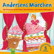 Andersens Märchen: Die Prinzessin auf der Erbse, Däumelinchen und andere Erzählungen
