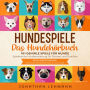 HUNDESPIELE Das Hundebuch: 101 geniale Spiele für Hunde - Spielerische Hundeerziehung für Drinnen und Draußen inkl. Intelligenztraining: Die besten Beschäftigungen für den Hund