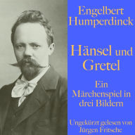 Engelbert Humperdinck: Hänsel und Gretel: Ein Märchenspiel in drei Bildern