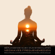 Beruhigende Musik zum Einschlafen - Beruhigende Klänge & Frequenzen für tiefen Schlaf: Yoga, Meditation, Hypnose, Tiefenentspannung, Körperarbeit, Transformation, Tai Chi, Reiki, QiGong, Massage, Heilung, Wellness, Energiearbeit