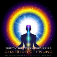 Neowaves Frequenzmedizin: Chakra Therapie / Chakren Öffnung: Schwingungsmedizin für Körper und Geist