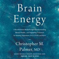 Brain Energy: A Revolutionary Breakthrough in Understanding Mental Health-and Improving Treatment for Anxiety, Depression, OCD, PTSD, and More