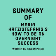 Summary of Maria Hatzistefanis's How to Be an Overnight Success