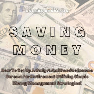 Saving Money: How To Set Up A Budget And Passive Income Stream For Retirement Utilizing Simple Money Management Strategies!