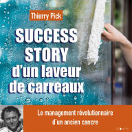 Success story d'un laveur de carreaux: Le management révolutionnaire d'un ancien cancre