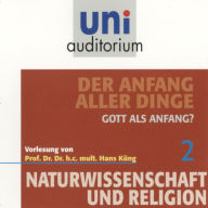 Naturwissenschaft und Religion 02: Der Anfang aller Dinge: Gott als Anfang? (Abridged)