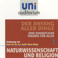Naturwissenschaft und Religion 01: Der Anfang aller Dinge: Eine einheitliche Theorie für alles (Abridged)
