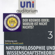 Naturphilosophie und Wissenschaftstheorie: 03 Der Kosmos oder: Warum ist nicht nichts? (Abridged)