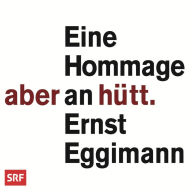 Aber hütt: Eine Hommage an Ernst Eggimann (Abridged)