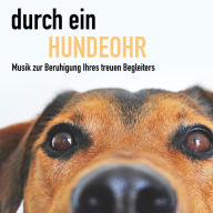 Durch ein Hundeohr - Entspannungsmusik für Hunde: Sorgt bei Ihrem Vierbeiner für maximale Entspannung