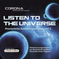Listen to the Universe - Phantastische Gutenachtgeschichten, Vol. 3: Prämierte Kurzgeschichten aus Deutschlands größtem Phantastik-Online-Magazin als Hörbuch