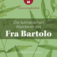 Die kulinarischen Abenteuer des Fra Bartolo: Lukullische Geschichten des toskanischen Klostergärtners (Abridged)