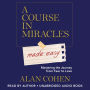 A Course in Miracles Made Easy: Mastering the Journey from Fear to Love
