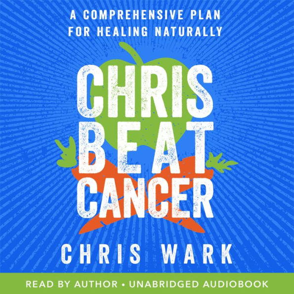 Chris Beat Cancer: A Comprehensive Plan for Healing Naturally