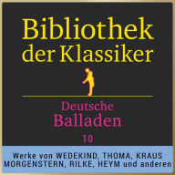 Bibliothek der Klassiker: Deutsche Balladen 10: Werke von Frank Wedekind, Ludwig Thoma, Christian Morgenstern, Karl Kraus, Hugo von Hofmannsthal, Rainer Maria Rilke, Joachim Ringelnatz u.v.m. (Abridged)