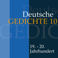 Deutsche Gedichte 10: 19. - 20. Jahrhundert: Werke von Theodor Däubler, Rudolf Borchardt, Konrad Weiss, Alfred Wolfenstein, Oskar Loerke, Paul Boldt, Georg Heym, Georg Trakl, Ernst Lotz, Kurt Tucholsky, Franz Werfel, Ernst Blass und Gertrud Kolmar (Abridg