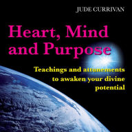 Heart Mind And Purpose: Teachings and Attunements to Awaken your Divine Potential
