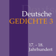 Deutsche Gedichte 3: 17. - 18. Jahrhundert: Daniel Casper von Lohenstein, Abraham a Sancta Clara, Barthold Heinrich Brockes und andere. (Abridged)