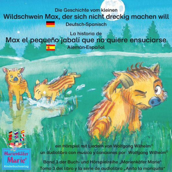 Die Geschichte vom kleinen Wildschwein Max, der sich nicht dreckig machen will. Deutsch-Spanisch / La historia de Max el pequeño jabalí que no quiere ensuciarse. Aleman-Español: Band 3 der Buch- und Hörspielreihe 