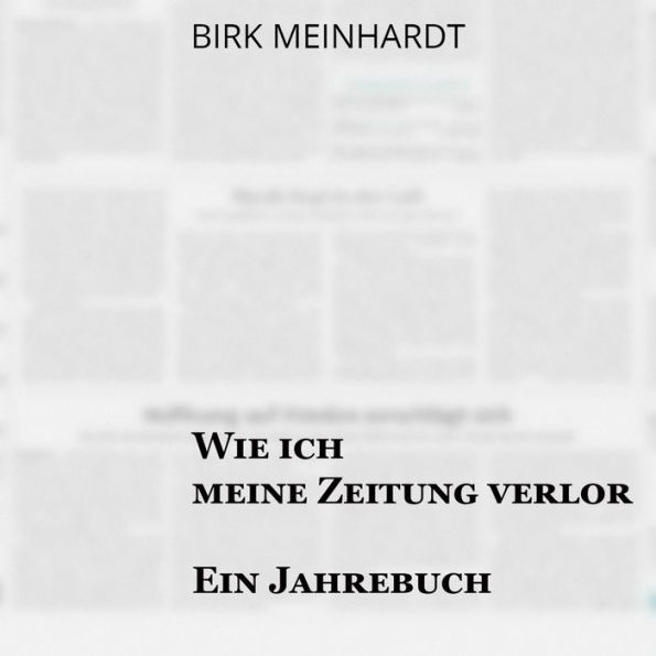 Wie ich meine Zeitung verlor: Ein Jahrebuch (Abridged)