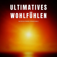 Ultimatives Wohlfühlen: Das revolutionäre Hypnose-Programm: 5-in-1-Premium-Bundle