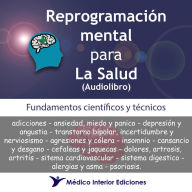 Reprogramación mental para La Salud: Fundamentos científicos y técnicos