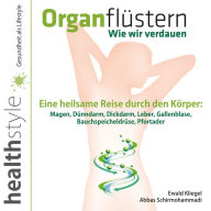 Organflüstern - Wie wir verdauen: Eine heilsame Reise durch den Körper: Magen, Dünndarm, Dickdarm, Leber, Gallenblase, Bauchspeicheldrüse, Pfortader (Abridged)