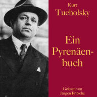 Kurt Tucholsky: Ein Pyrenäenbuch: Ungekürzt gelesen