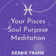 Your Pisces Soul Purpose Meditation (Abridged)