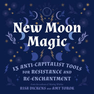 New Moon Magic: 13 Anti-Capitalist Tools for Resistance and Re-Enchantment