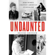 Undaunted: How Women Changed American Journalism