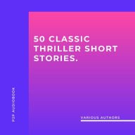 50 Classic Thriller Short Stories. Works by Edgar Allan Poe, Arthur Conan Doyle, Edgar Wallace, Edith Nesbit... And Many More! (Unabridged)