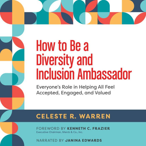 How to Be a Diversity and Inclusion Ambassador: Everyone's Role in Helping All Feel Accepted, Engaged, and Valued