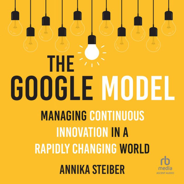 The Google Model: Managing Continuous Innovation in a Rapidly Changing World