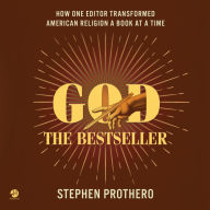 God the Bestseller: How One Editor Transformed American Religion a Book at a Time