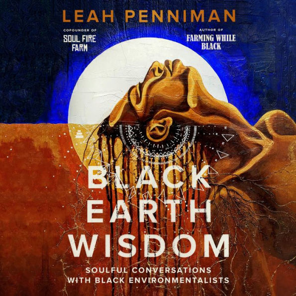 Black Earth Wisdom: Soulful Conversations with Black Environmentalists