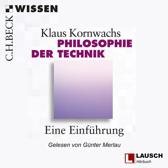 Philosophie der Technik - LAUSCH Wissen, Band 1 (Ungekürzt)