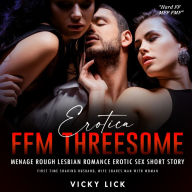 Erotica FFM Threesome Menage Rough Lesbian Romance Erotic Sex Short Story: First Time Sharing Husband, Wife Shares Man with Woman