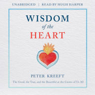 Wisdom of the Heart: The Good, the True, and the Beautiful at the Center of Us All