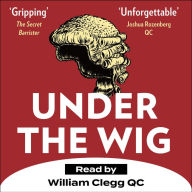 Under the Wig: A Lawyer's Stories of Murder, Guilt and Innocence