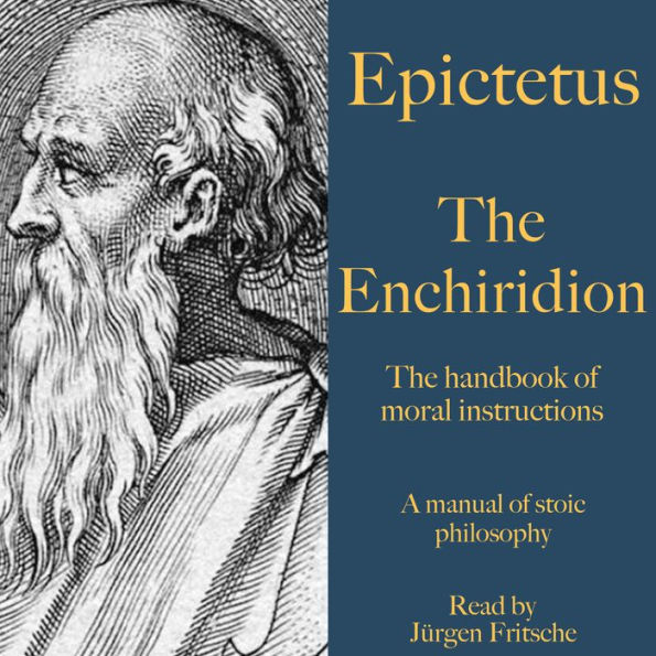 Epictetus: The Enchiridion - The handbook of moral instructions: A manual of stoic philosophy